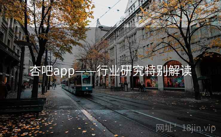 杏吧app——行业研究特别解读