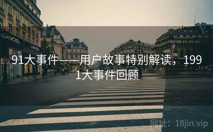 91大事件——用户故事特别解读，1991大事件回顾
