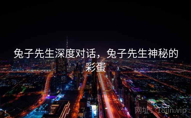 兔子先生深度对话，兔子先生神秘的彩蛋